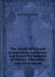 Portada de THE WORKS OF EDWARD EVERETT HALE: ADDRESSES AND ESSAYS ON SUBJECTS OF HISTORY, EDUCATION, AND GOVERNMENT