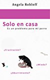 Portada de SOLO EN CASA: ES UN PROBLEMA PARA MI PERRO