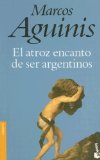 Portada de EL ATROZ ENCANTO DE SER ARGENTINOS (ENSAYO) (SPANISH EDITION) BY MARCOS AGUINIS (2003-09-01)