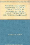 Portada de AIRPLANE AND ENGINE RESPONSES TO ABRUPT THROTTLE STEPS AS DETERMINED FROM FLIGHT TESTS OF EIGHT JET-PROPELLED AIRPLANES