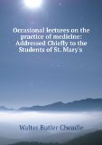 Portada de OCCASIONAL LECTURES ON THE PRACTICE OF MEDICINE: ADDRESSED CHIEFLY TO THE STUDENTS OF ST. MARY'S MEDICAL SCHOOL, TO WHICH ARE APPENDED THE HARVEIAN . OF CHILDHOOD. REV. AND CORR. UP TO DATE