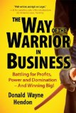 Portada de THE WAY OF THE WARRIOR IN BUSINESS: BATTLING FOR PROFITS, POWER, AND DOMINATION—AND WINNING BIG! BY HENDON, DONALD WAYNE (2013) PAPERBACK