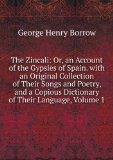 Portada de THE ZINCALI: OR, AN ACCOUNT OF THE GYPSIES OF SPAIN. WITH AN ORIGINAL COLLECTION OF THEIR SONGS AND POETRY, AND A COPIOUS DICTIONARY OF THEIR LANGUAGE, VOLUME 1