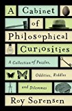 Portada de A CABINET OF PHILOSOPHICAL CURIOSITIES: A COLLECTION OF PUZZLES, ODDITIES, RIDDLES, AND DILEMMAS BY ROY SORENSEN (2016-05-05)