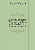 Portada de A HISTORY OF FRANCE: WITH CONVERSATIONS AT THE END OF EACH CHAPTER, VOLUME 1