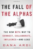 Portada de THE FALL OF THE ALPHAS: THE NEW BETA WAY TO CONNECT, COLLABORATE, INFLUENCE---AND LEAD BY ARDI, DANA (2013) HARDCOVER