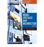 Portada de [( MEDIA SPECTACLE AND INSURRECTION, 2011: FROM THE ARAB UPRISINGS TO OCCUPY EVERYWHERE )] [BY: DOUGLAS M. KELLNER] [NOV-2012]