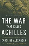 Portada de THE WAR THAT KILLED ACHILLES: THE TRUE STORY OF HOMER'S ILIAD AND THE TROJAN WAR BY CAROLINE ALEXANDER (2009-10-15)