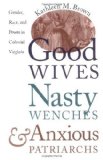 Portada de GOOD WIVES, NASTY WENCHES, AND ANXIOUS PATRIARCHS: GENDER, RACE, AND POWER IN COLONIAL VIRGINIA (PUBLISHED FOR THE OMOHUNDRO INSTITUTE OF EARLY AMERICAN HISTORY AND CULTURE, WILLIAMSBURG, VIRGINIA) BY BROWN, KATHLEEN M. (1996) PAPERBACK