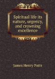 Portada de SPIRITUAL LIFE ITS NATURE, URGENCY, AND CROWNING EXCELLENCE