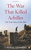 Portada de THE WAR THAT KILLED ACHILLES BY CAROLINE ALEXANDER (2010-02-18)