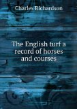 Portada de THE ENGLISH TURF A RECORD OF HORSES AND COURSES. V. 1