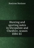 Portada de HUNTING AND SPORTING NOTES IN SHROPSHIRE AND CHESHIRE, SEASON 1884-85 .