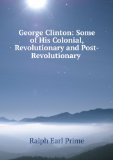 Portada de GEORGE CLINTON SOME OF HIS COLONIAL, REVOLUTIONARY AND POST-REVOLUTIONARY SERVICES. AN ADDRESS BY RALPH EARL PRIME DELIVERED BEFORE THE HISTORICAL SOCIETY OF NEWBURGH BAY AND THE HIGHLANDS, MARCH 24, 1903