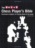 Portada de CHESS PLAYER'S BIBLE: ILLUSTRATED STRATEGIES FOR STAYING AHEAD OF THE GAME BY EADE, JAMES (2004) PAPERBACK