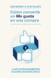 Portada de CÓMO CONVERTIR UN «ME GUSTA» EN UNA COMPRA: LA GUÍA DEFINITIVA PARA MONETIZAR TUS ACCIONES EN LAS REDES SOCIALES (MARKETING Y VENTAS)