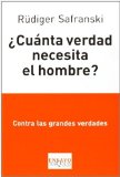 Portada de ¿CUÁNTA VERDAD NECESITA EL HOMBRE? (ENSAYO) DE SAFRANSKI, RÜDIGER (2013) TAPA BLANDA