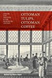Portada de OTTOMAN TULIPS, OTTOMAN COFFEE: LEISURE AND LIFESTYLE IN THE EIGHTEENTH CENTURY (2014-08-27)