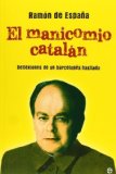 Portada de EL MANICOMIO CATALÁN: REFLEXIONES DE UN BARCELONÉS HASTIADO (ACTUALIDAD) DE DE ESPAÑA, RAMÓN (2013) TAPA BLANDA