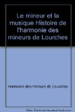Portada de LE MINEUR ET LA MUSIQUE HISTOIRE DE L'HARMONIE DES MINEURS DE LOURCHES