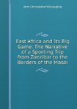 Portada de EAST AFRICA AND ITS BIG GAME: THE NARRATIVE OF A SPORTING TRIP FROM ZANZIBAR TO THE BORDERS OF THE MASAI
