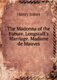 Portada de THE MADONNA OF THE FUTURE. LONGSTAFF'S MARRIAGE. MADAME DE MAUVES