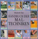 Portada de HANDBUCH DER MALTECHNIKEN : DIE TECHNIKEN UND METHODEN VON A BIS Z UND EINE AUSFÜHRLICHE ANLEITUNG ZUM MALEN DER BELIEBTESTEN MOTIVE. ELIZABETH TATE. [AUS DEM ENGL. ÜBERTR. VON HAJO DÜCHTING]