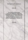 Portada de THE SPIRIT OF THE PUBLIC JOURNALS: BEING AN IMPARTIAL SELECTION OF THE MOST EXQUISITE ESSAYS AND JEUX D'ESPRITS.THAT APPEAR IN THE NEWSPAPERS AND OTHER PUBLICATIONS, VOLUME 10