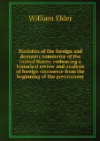 Portada de STATISTICS OF THE FOREIGN AND DOMESTIC COMMERCE OF THE UNITED STATES: EMBRACING A HISTORICAL REVIEW AND ANALYSIS OF FOREIGN COMMERCE FROM THE BEGINNING OF THE GOVERNMENT