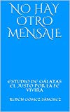 Portada de NO HAY OTRO MENSAJE: ESTUDIO DE GÁLATAS EL JUSTO POR LA FE VIVIRÁ (PROCLAMANDO EL MENSAJE Nº 2)