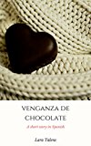 Portada de SPANISH: SHORT STORY FOR INTERMEDIATE-ADVANCED STUDENTS: VENGANZA DE CHOCOLATE (SPANISH SHORT STORIES, IMPROVE YOUR VOCABULARY & READING SKILLS)