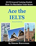 Portada de ACE THE IELTS: IELTS GENERAL MODULE - HOW TO MAXIMIZE YOUR SCORE (SECOND EDITION) BY SIMONE BRAVERMAN (2012-05-16)