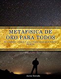 Portada de METAFISICA DE ORO PARA TODOS: TU CAMINO A DIOS Y LA FELICIDAD