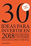 Portada de 30 IDEAS PARA INVERTIR EN 2018: IDEAS Y SUGERENCIAS PARA PROTEGER Y SACAR PROVECHO A SUS AHORROS (INVERSIÓN)