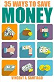 Portada de 35 WAYS TO SAVE MONEY: 35 QUICK AND EASY MONEY SAVING TIPS TO GIVE YOU A LARGER BANK ACCOUNT & FREEDOM TO BUY WHAT YOU TRULY DESIRE BY VINCENT SANTIAGO (2014-09-24)