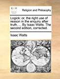 Portada de LOGICK: OR, THE RIGHT USE OF REASON IN THE ENQUIRY AFTER TRUTH, ... BY ISAAC WATTS. THE SECOND EDITION, CORRECTED. BY ISAAC WATTS (2010-05-27)