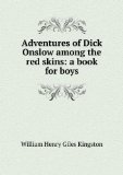 Portada de ADVENTURES OF DICK ONSLOW AMONG THE RED SKINS: A BOOK FOR BOYS
