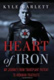 Portada de HEART OF IRON: MY JOURNEY FROM TRANSPLANT PATIENT TO IRONMAN TRIATHLETE BY KYLE GARLETT (2011-11-06)