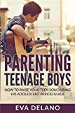 Portada de PARENTING TEENAGE BOYS: HOW TO RAISE YOUR TEEN SON DURING HIS ADOLESCENT PERIOD GUIDE BY EVA DELANO (2015-09-28)