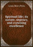 Portada de SPIRITUAL LIFE; ITS NATURE, URGENCY, AND CROWNING EXCELLENCE