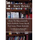 Portada de [(HOW TO SUCCESSFULLY SELF-PUBLISH YOUR BOOK FOR LESS THAN $20.00: 13 SIMPLE STEPS TO SUCCESSFUL SELF-PUBLISHING.)] [AUTHOR: RORY BRISKI] PUBLISHED ON (OCTOBER, 2010)