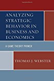 Portada de ANALYZING STRATEGIC BEHAVIOR IN BUSINESS AND ECONOMICS: A GAME THEORY PRIMER BY THOMAS J. WEBSTER (2014-02-07)