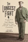 Portada de THE LONGEST FIGHT: IN THE RING WITH JOE GANS, BOXING'S FIRST AFRICAN AMERICAN CHAMPION BY GILDEA, WILLIAM (2012) HARDCOVER