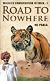 Portada de ROAD TO NOWHERE: WILDLIFE CONSERVATION IN INDIA-1 (VOLUME 1) BY HS PABLA (2015-09-12)