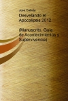 Portada de DESVELANDO EL APOCALIPSIS 2012 MANUSCRITO, GUIA DE ACONTECIMIENTOS Y SUPERVIVENCIA